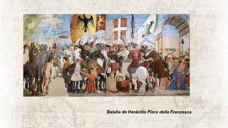 Batalla de Heráclito Piero della Francesca
 