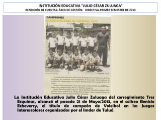 INSTITUCIÓN EDUCATIVA "JULIO CÉSAR ZULUAGA“
RENDICIÓN DE CUENTAS: ÁREA DE GESTIÓN: DIRECTIVA-PRIMER SEMESTRE DE 2013

Tres esquinas es el campeón
Categoría: Deportes

La Institución Educativa Julio César Zuluaga del corregimiento Tres
Esquinas, alcanzó el pasado 21 de Mayo/2013, en el coliseo Benicio
Echeverry, el título de campeón de Voleibol en los Juegos
Interescolares organizados por el Imder de Tuluá.

 