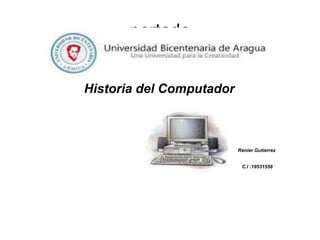 portada 
Historia del Computador 
Renier Gutierrez 
C.I :19531558 
 
