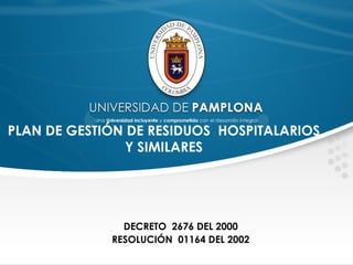 PLAN DE GESTIÓN DE RESIDUOS HOSPITALARIOS
Y SIMILARES
DECRETO 2676 DEL 2000
RESOLUCIÓN 01164 DEL 2002
 