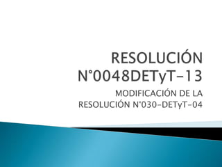 MODIFICACIÓN DE LA
RESOLUCIÓN N°030-DETyT-04
 