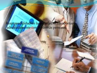Responsabilidad en la sociedad es comportarse adecuadamente con las demás personas
