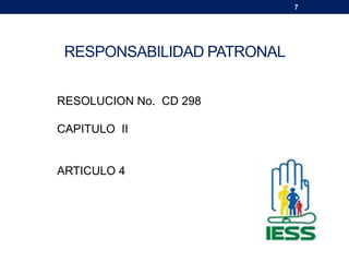 7
RESPONSABILIDAD PATRONAL
RESOLUCION No. CD 298
CAPITULO II
ARTICULO 4
 