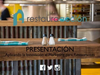 PRESENTACIÓN
Aplicando la Innovación al Marketing para Restaurantes
 