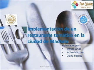 Implementación de un
restaurante temático en la
ciudad de Machala
Elaborador por:
• Jessica Arias
• Katherine Loor
• Diana Paguay
Restaurante Temático 1
 