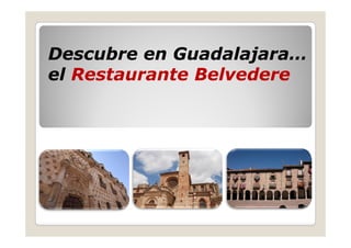 Descubre en Guadalajara…
el Restaurante Belvedere
 l               l d
 