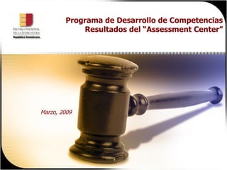 Programa de Desarrollo de Competencias Resultados del “Assessment Center” Marzo, 2009 