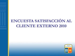 ENCUESTA SATISFACCIÓN AL CLIENTE EXTERNO 2010 