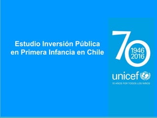 Estudio Inversión Pública
en Primera Infancia en Chile
 