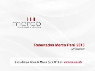 Resultados Merco Perú 2013
(2ª edición)

Consulte los datos de Merco Perú 2013 en: www.merco.info

 