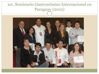 1er. Seminario Gastronómico Internacional en
Paraguay (2012)
 