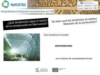 Arquitectura hispano-musulmana en 3D




                             Gran tendencia mundial:



                                       SOSTENIBILIDAD




                                       con carácter de autoabastecimiento
 