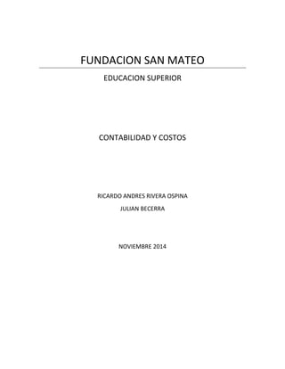FUNDACION SAN MATEO 
EDUCACION SUPERIOR 
CONTABILIDAD Y COSTOS 
RICARDO ANDRES RIVERA OSPINA 
JULIAN BECERRA 
NOVIEMBRE 2014 
 