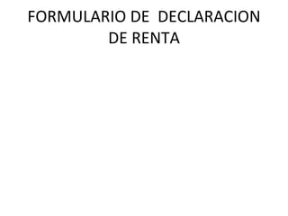 FORMULARIO DE  DECLARACION DE RENTA 