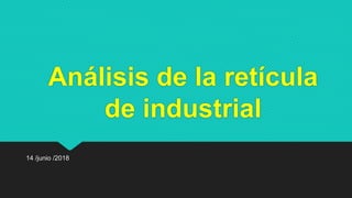 Análisis de la retícula
de industrial
14 /junio /2018
 