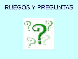 RUEGOS Y PREGUNTAS
 