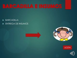  BARCADILLA
 ENTREGA DE INSUMOS
LICETH
 