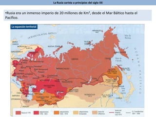 La Rusia zarista a principios del siglo XX
•Rusia era un inmenso imperio de 20 millones de Km2, desde el Mar Báltico hasta el
Pacífico.
 