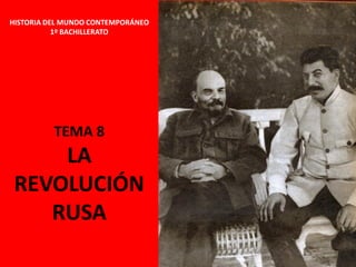 TEMA 8
LA
REVOLUCIÓN
RUSA
HISTORIA DEL MUNDO CONTEMPORÁNEO
1º BACHILLERATO
 