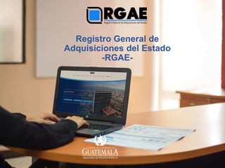 Registro General de
Adquisiciones del Estado
-RGAE-
 