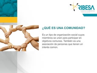¿QUÉ ES UNA COMUNIDAD?

Es un tipo de organización social cuyos
miembros se unen para participar en
objetivos comunes. También es una
asociación de personas que tienen un
interés común.
 