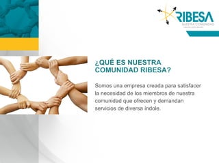 ¿QUÉ ES NUESTRA
COMUNIDAD RIBESA?

Somos una empresa creada para satisfacer
la necesidad de los miembros de nuestra
comunidad que ofrecen y demandan
servicios de diversa índole. 
 