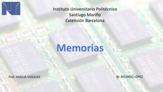 Instituto Universitario Politécnico
Santiago Mariño
Extensión Barcelona
Br. RICARDO LÓPEZProf. AMELIA VASQUEZ
 