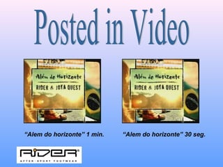 “Alem do horizonte” 1 min. “Alem do horizonte” 30 seg.
 