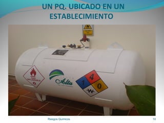 UN PQ. UBICADO EN UN
ESTABLECIMIENTO
Riesgos Químicos 10
 