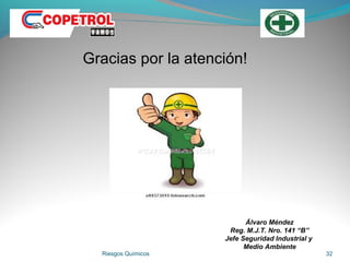 Riesgos Químicos 32
Gracias por la atención!
Álvaro Méndez
Reg. M.J.T. Nro. 141 “B”
Jefe Seguridad Industrial y
Medio Ambiente
 