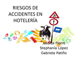 Jessica Fierro Stephanía López Gabriela Patiño RIESGOS DE ACCIDENTES EN HOTELERÍA 