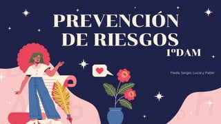 PREVENCIÓN
DE RIESGOS
Paola, Sergio, Lucía y Pablo
1ºDAM
 