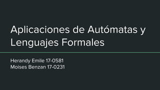 Aplicaciones de Autómatas y
Lenguajes Formales
Herandy Emile 17-0581
Moises Benzan 17-0231
 