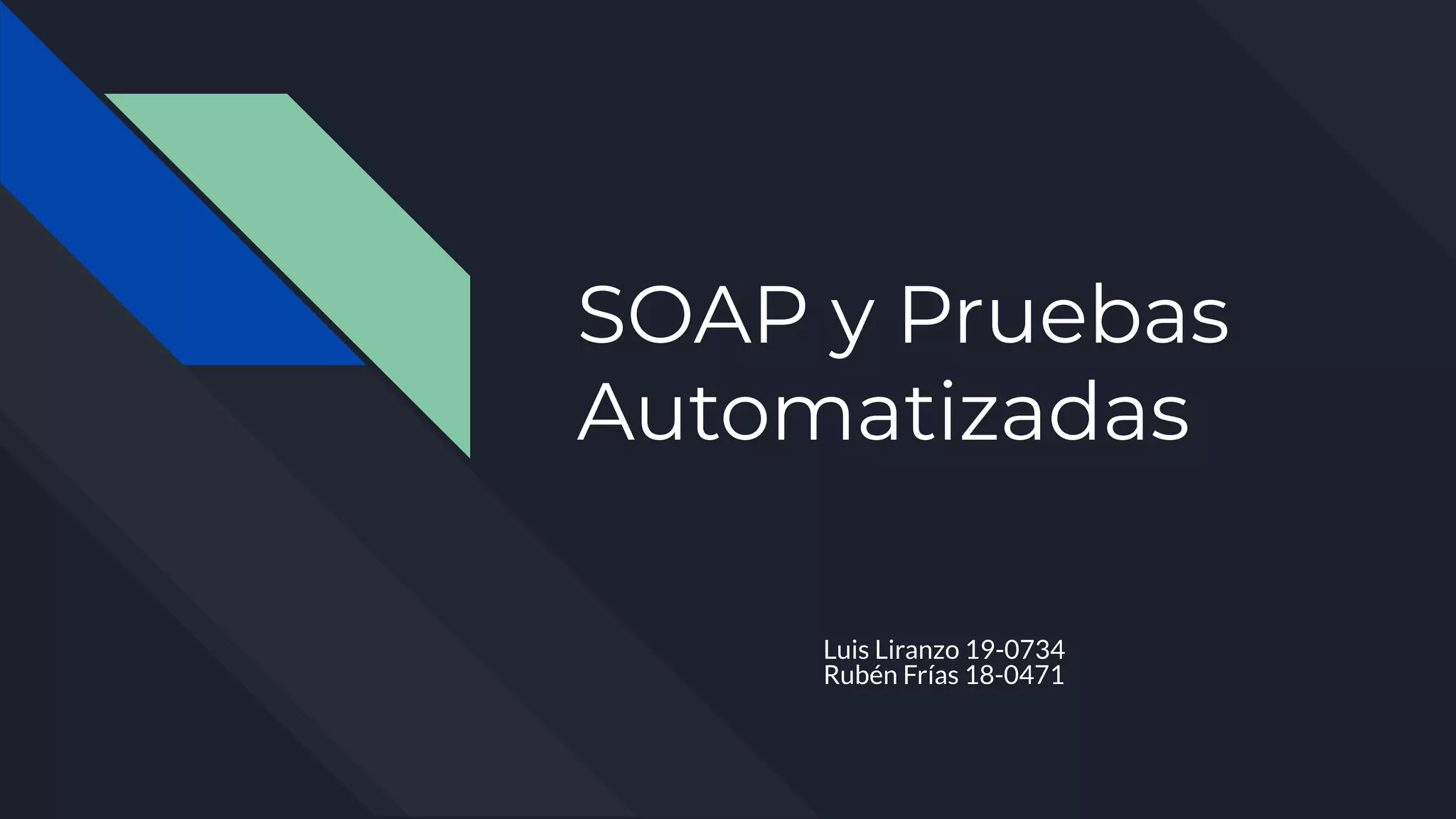 SOAP y Pruebas
Automatizadas
Luis Liranzo 19-0734
Rubén Frías 18-0471
 