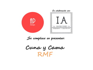Cuna y Cama
RMF
Se complace en presentar:
En colaboración con:
 