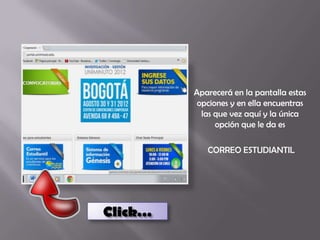 Aparecerá en la pantalla estas
          opciones y en ella encuentras
           las que vez aquí y la única
               opción que le da es

            CORREO ESTUDIANTIL




Click…
 
