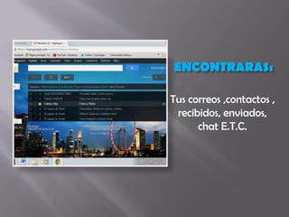 ENCONTRARAS:

Tus correos ,contactos ,
 recibidos, enviados,
      chat E.T.C.
 
