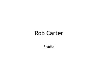 Rob Carter

   Stadia
 