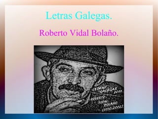 Letras Galegas.
Roberto Vidal Bolaño.
 