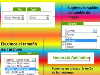 Elegimos la rapidez
                               del cambio de
                               imagen




Elegimos el tamaño
de l archivo



                     Ponemos en proceso la unión
                     de las imágenes
 
