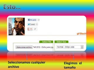 Seleccionamos cualquier   Elegimos el
archivo                   tamaño
 