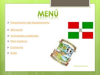  Presentación del departamento
 Ubicación
 Actividades resaltantes
 Sitios Turísticos
 Contactos
 Autor
Rodrigo Riquelme
 