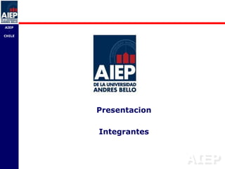 AIEP
  -


CHILE




        Presentacion

        Integrantes


                       AIEP
 