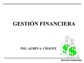 GESTIÓN FINANCIERA
ING. ALBIN A. CHAVEZ
GESTIÓN FINANCIERA
 