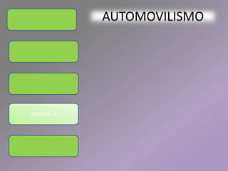 AUTOMOVILISMO




OPCION 4
 