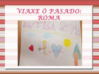 VIAXE Ó PASADO:
ROMA
 