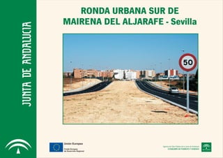 Unión Europea
Fondo Europeo
de Desarrollo Regional
CONSEJERÍA DE FOMENTO Y VIVIENDA
Agencia de Obra Pública de la Junta de Andalucía
RONDA URBANA SUR DE
MAIRENA DEL ALJARAFE - Sevilla
 