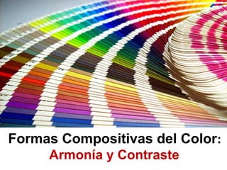 Formas Compositivas del Color: 
Armonía y Contraste 
 