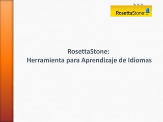 RosettaStone:
Herramienta para Aprendizaje de Idiomas
 