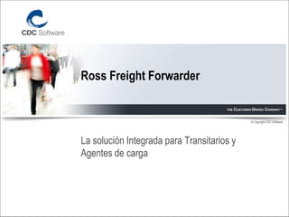 © Copyright CDC Software
Ross Freight Forwarder
La solución Integrada para Transitarios y
Agentes de carga
 